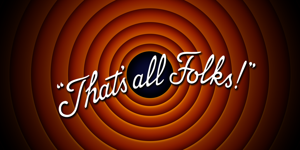 That’s All Folks! That's All Folks!